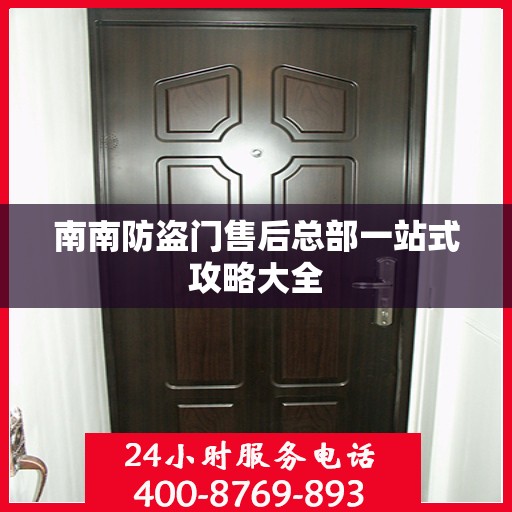 南南防盗门售后总部一站式攻略大全