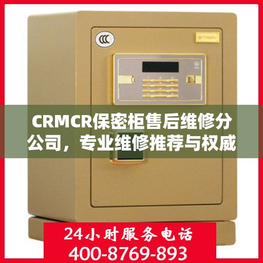 CRMCR保密柜售后维修分公司，专业维修推荐与权威指南