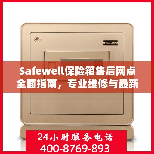 Safewell保险箱售后网点全面指南，专业维修与最新攻略