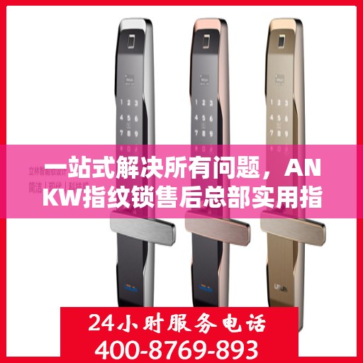 一站式解决所有问题，ANKW指纹锁售后总部实用指南