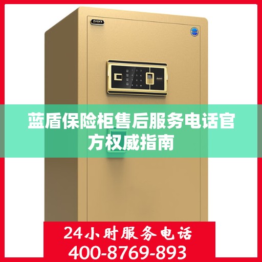 蓝盾保险柜售后服务电话官方权威指南
