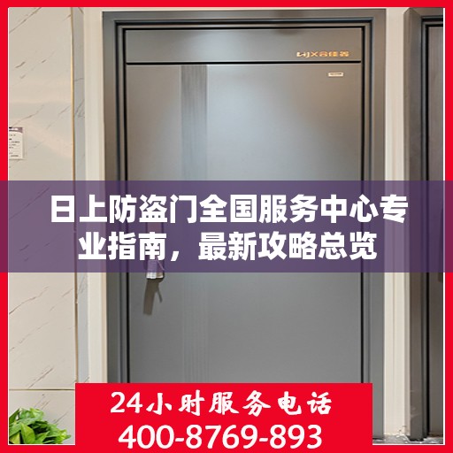 日上防盗门全国服务中心专业指南，最新攻略总览