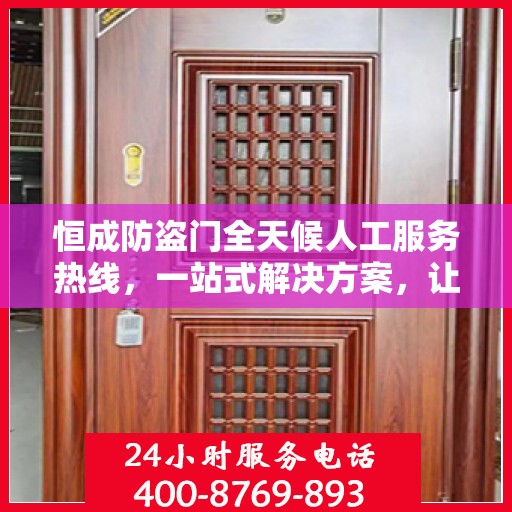 恒成防盗门全天候人工服务热线，一站式解决方案，让您无忧安全门户之选