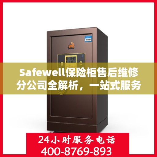 Safewell保险柜售后维修分公司全解析，一站式服务体验