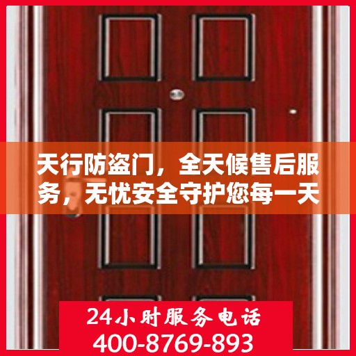 天行防盗门，全天候售后服务，无忧安全守护您每一天