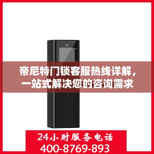 帝尼特门锁客服热线详解，一站式解决您的咨询需求