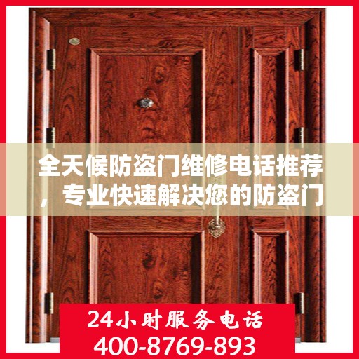 全天候防盗门维修电话推荐，专业快速解决您的防盗门问题
