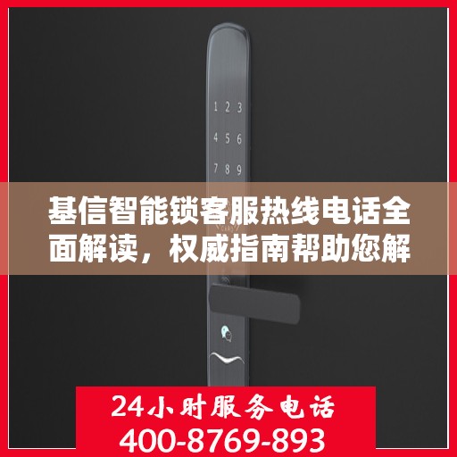 基信智能锁客服热线电话全面解读，权威指南帮助您解决问题