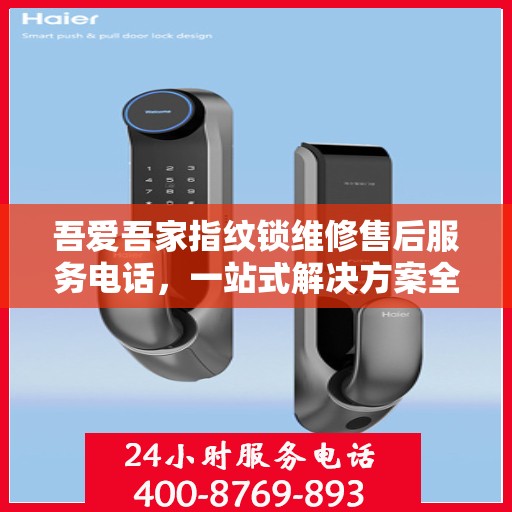 吾爱吾家指纹锁维修售后服务电话，一站式解决方案全攻略