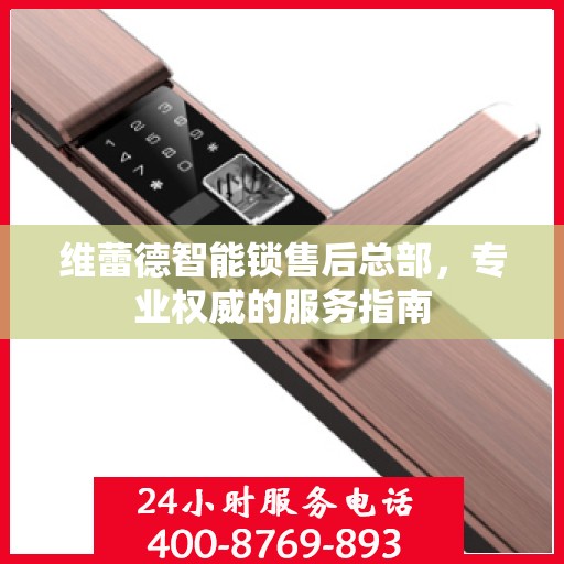维蕾德智能锁售后总部，专业权威的服务指南