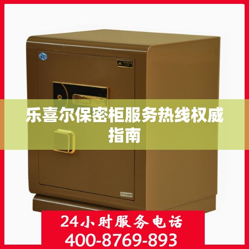 乐喜尔保密柜服务热线权威指南