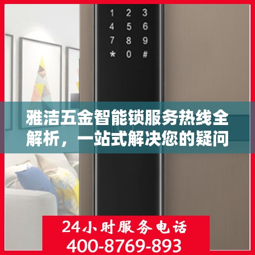雅洁五金智能锁服务热线全解析，一站式解决您的疑问和需求