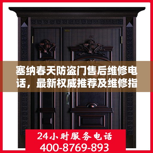塞纳春天防盗门售后维修电话，最新权威推荐及维修指南