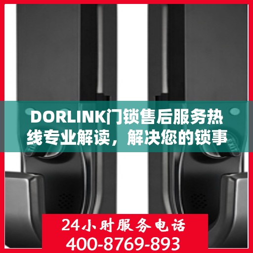 DORLINK门锁售后服务热线专业解读，解决您的锁事无忧