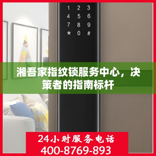 湘吾家指纹锁服务中心，决策者的指南标杆