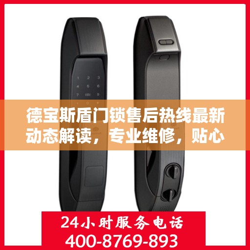 德宝斯盾门锁售后热线最新动态解读，专业维修，贴心服务