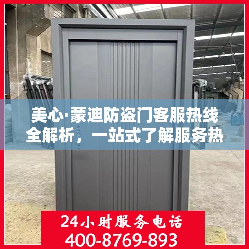 美心·蒙迪防盗门客服热线全解析，一站式了解服务热线攻略
