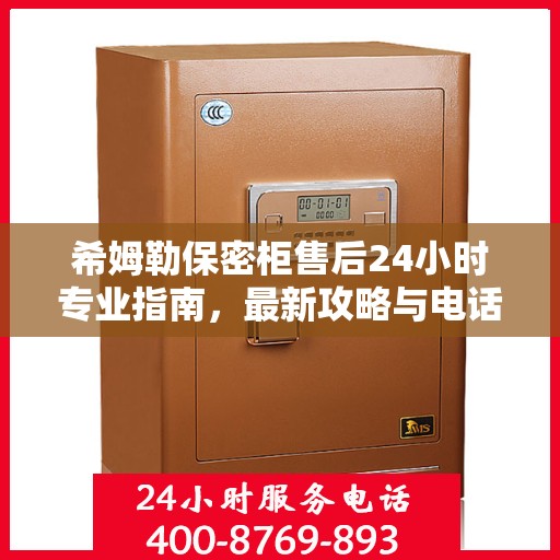 希姆勒保密柜售后24小时专业指南，最新攻略与电话一网打尽