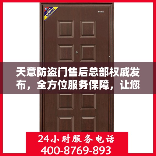 天意防盗门售后总部权威发布，全方位服务保障，让您无忧购锁！
