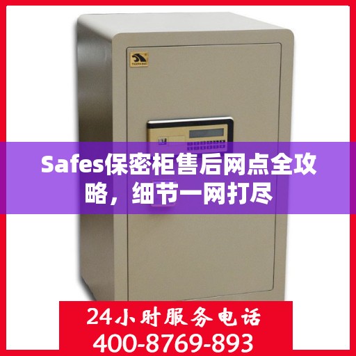 Safes保密柜售后网点全攻略，细节一网打尽