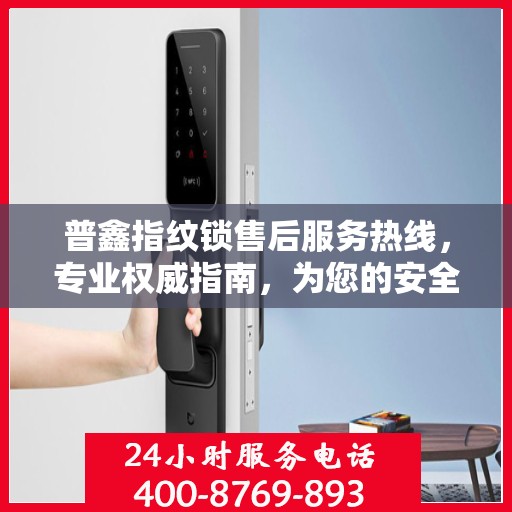 普鑫指纹锁售后服务热线，专业权威指南，为您的安全保驾护航
