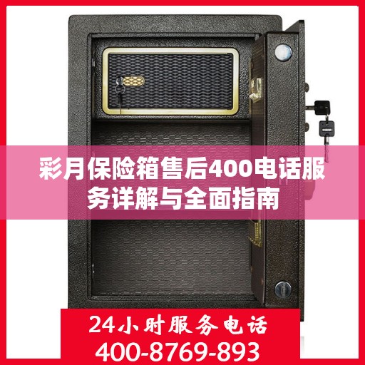 彩月保险箱售后400电话服务详解与全面指南