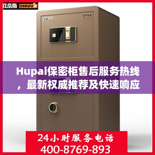 Hupai保密柜售后服务热线，最新权威推荐及快速响应