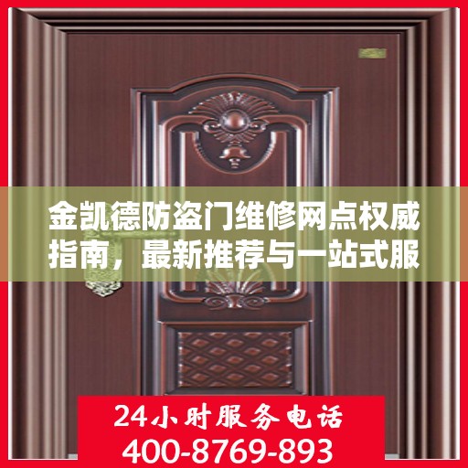 金凯德防盗门维修网点权威指南，最新推荐与一站式服务体验