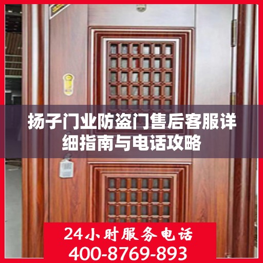 扬子门业防盗门售后客服详细指南与电话攻略