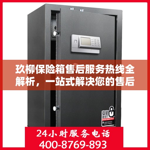 玖柳保险箱售后服务热线全解析，一站式解决您的售后需求