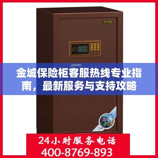 金城保险柜客服热线专业指南，最新服务与支持攻略