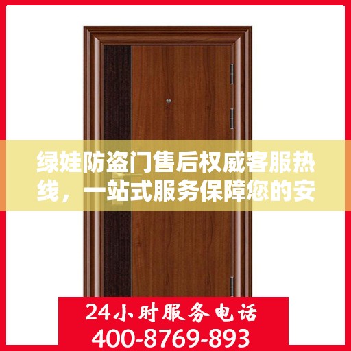绿娃防盗门售后权威客服热线，一站式服务保障您的安全门户