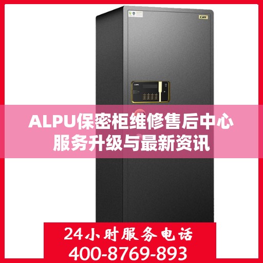ALPU保密柜维修售后中心服务升级与最新资讯