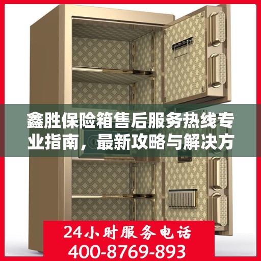 鑫胜保险箱售后服务热线专业指南，最新攻略与解决方案