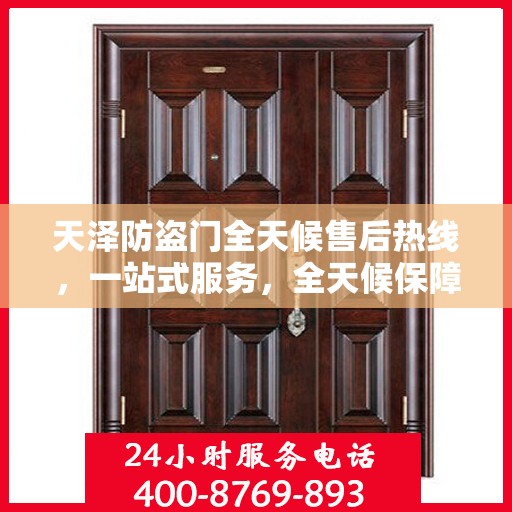 天泽防盗门全天候售后热线，一站式服务，全天候保障