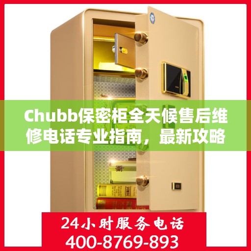 Chubb保密柜全天候售后维修电话专业指南，最新攻略与售后支持