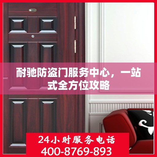 耐驰防盗门服务中心，一站式全方位攻略
