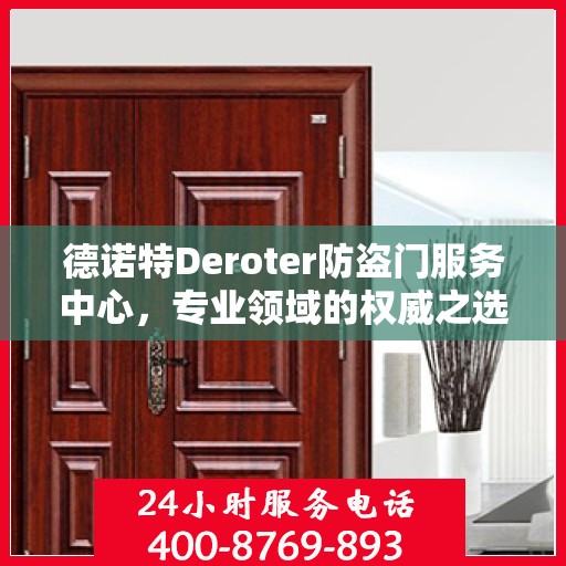 德诺特Deroter防盗门服务中心，专业领域的权威之选