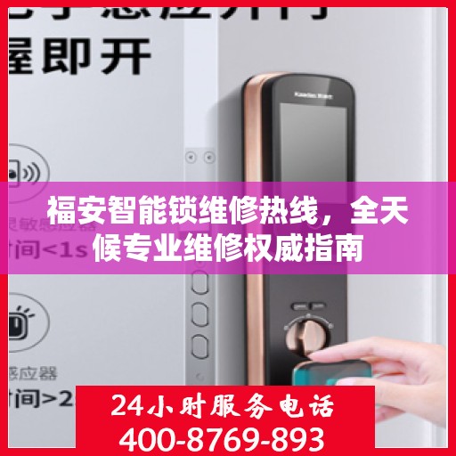 福安智能锁维修热线，全天候专业维修权威指南