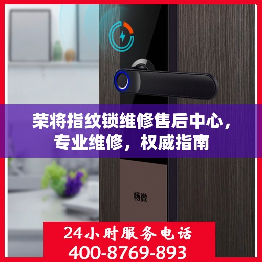 荣将指纹锁维修售后中心，专业维修，权威指南