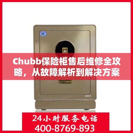 Chubb保险柜售后维修全攻略，从故障解析到解决方案的详尽指南