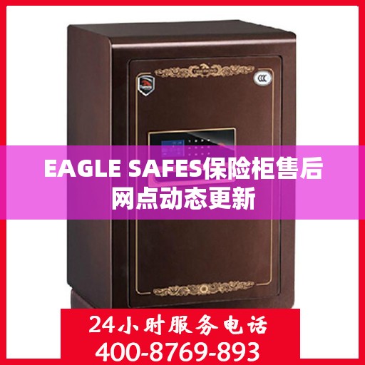 EAGLE SAFES保险柜售后网点动态更新