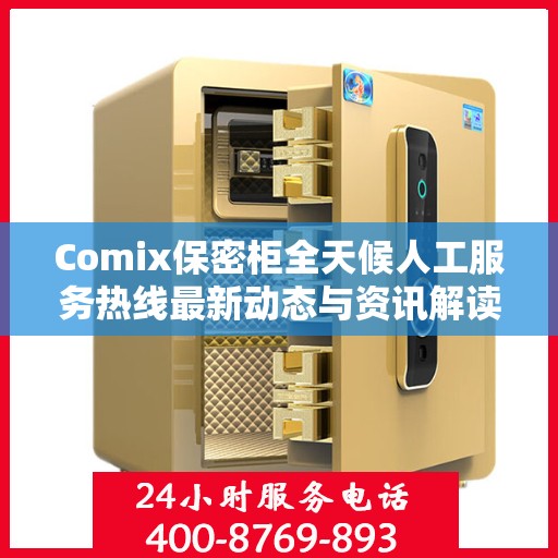 Comix保密柜全天候人工服务热线最新动态与资讯解读