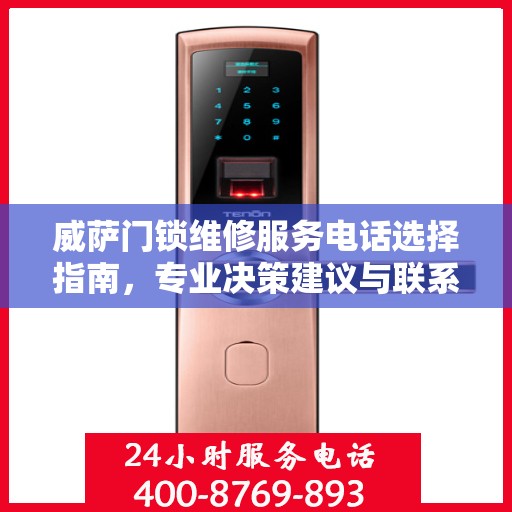威萨门锁维修服务电话选择指南，专业决策建议与联系方式全解析