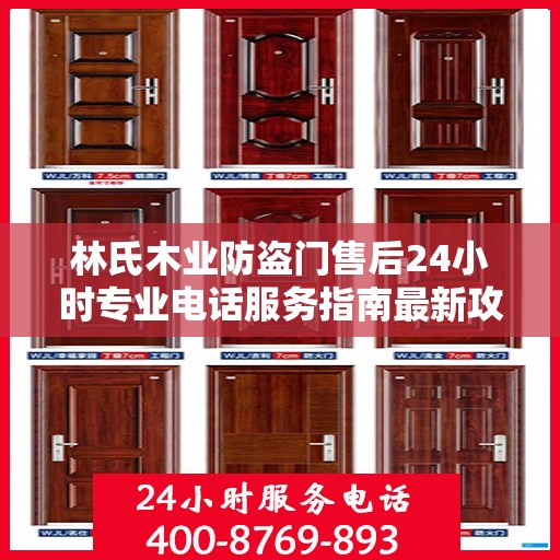 林氏木业防盗门售后24小时专业电话服务指南最新攻略