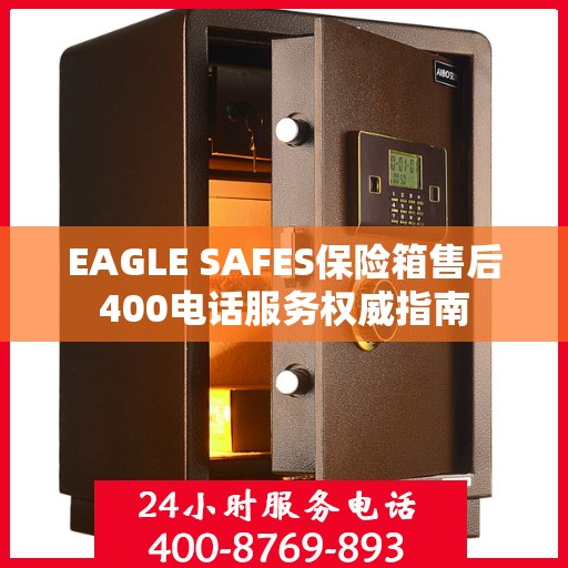 EAGLE SAFES保险箱售后400电话服务权威指南