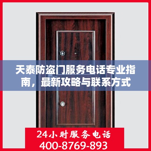 天泰防盗门服务电话专业指南，最新攻略与联系方式