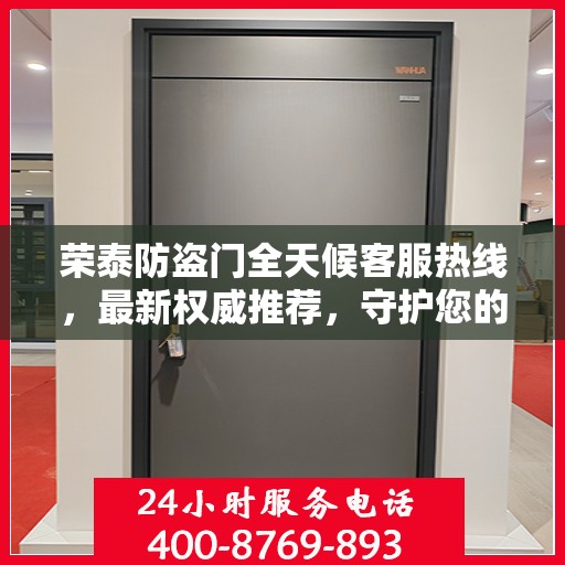 荣泰防盗门全天候客服热线，最新权威推荐，守护您的安全之门