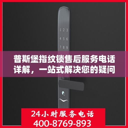 普斯堡指纹锁售后服务电话详解，一站式解决您的疑问和需求