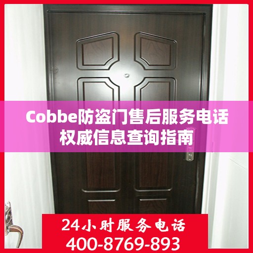 Cobbe防盗门售后服务电话权威信息查询指南